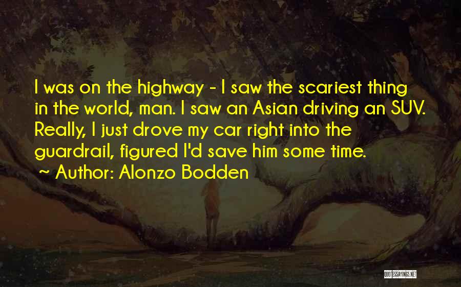 Alonzo Bodden Quotes: I Was On The Highway - I Saw The Scariest Thing In The World, Man. I Saw An Asian Driving