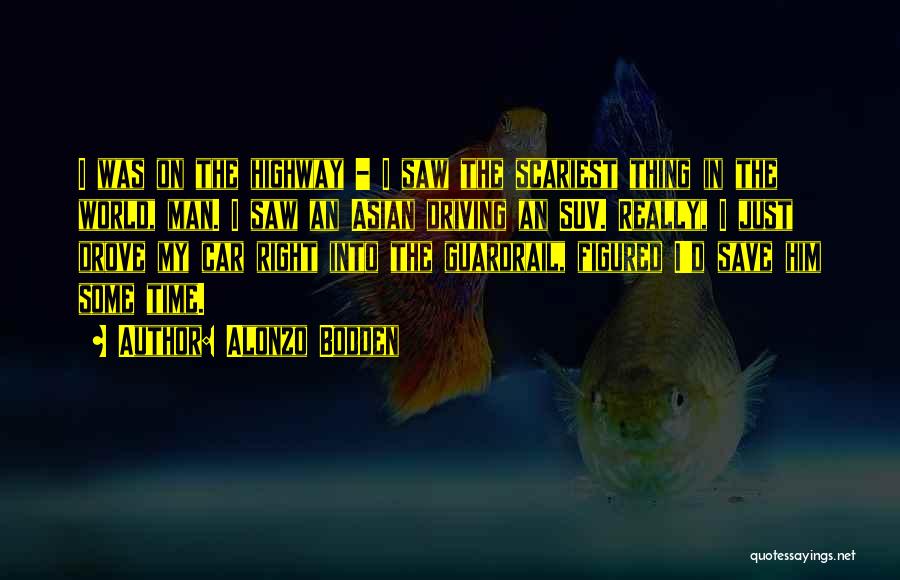 Alonzo Bodden Quotes: I Was On The Highway - I Saw The Scariest Thing In The World, Man. I Saw An Asian Driving