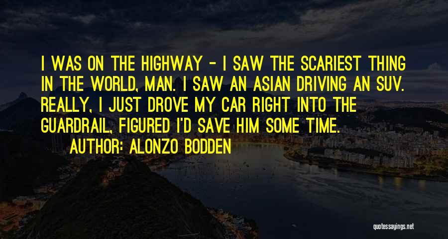 Alonzo Bodden Quotes: I Was On The Highway - I Saw The Scariest Thing In The World, Man. I Saw An Asian Driving