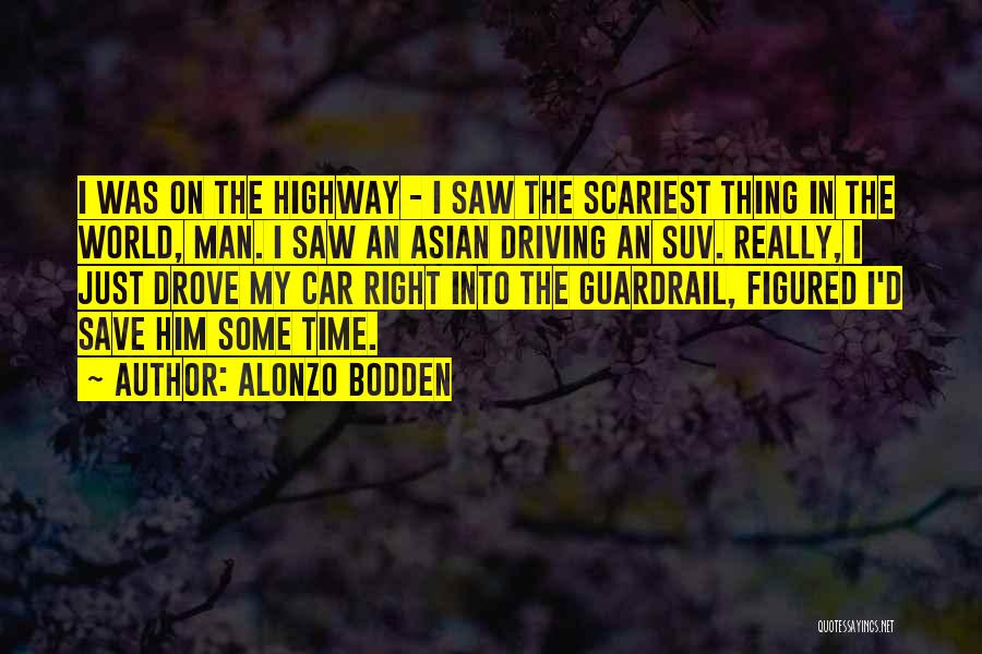 Alonzo Bodden Quotes: I Was On The Highway - I Saw The Scariest Thing In The World, Man. I Saw An Asian Driving