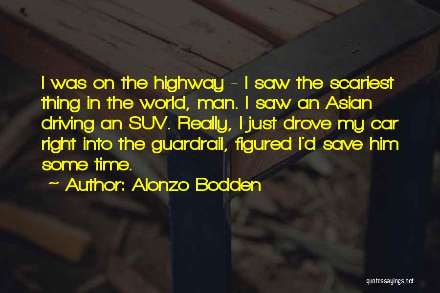 Alonzo Bodden Quotes: I Was On The Highway - I Saw The Scariest Thing In The World, Man. I Saw An Asian Driving