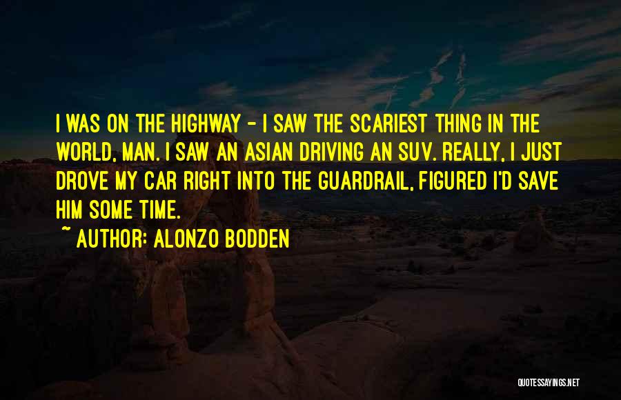 Alonzo Bodden Quotes: I Was On The Highway - I Saw The Scariest Thing In The World, Man. I Saw An Asian Driving