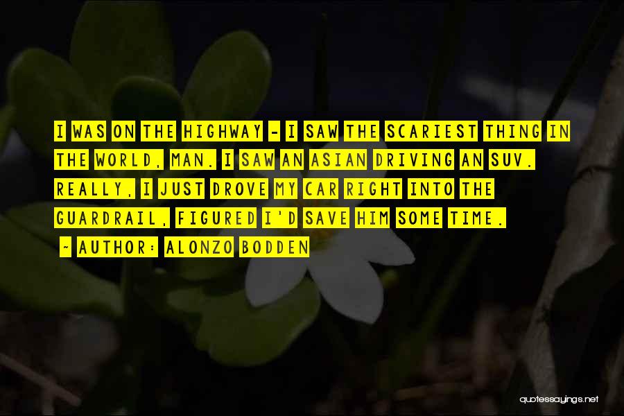 Alonzo Bodden Quotes: I Was On The Highway - I Saw The Scariest Thing In The World, Man. I Saw An Asian Driving