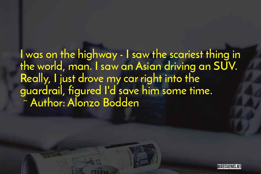 Alonzo Bodden Quotes: I Was On The Highway - I Saw The Scariest Thing In The World, Man. I Saw An Asian Driving