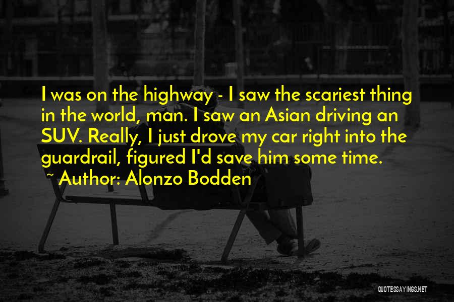 Alonzo Bodden Quotes: I Was On The Highway - I Saw The Scariest Thing In The World, Man. I Saw An Asian Driving