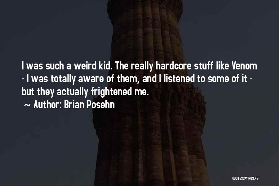 Brian Posehn Quotes: I Was Such A Weird Kid. The Really Hardcore Stuff Like Venom - I Was Totally Aware Of Them, And