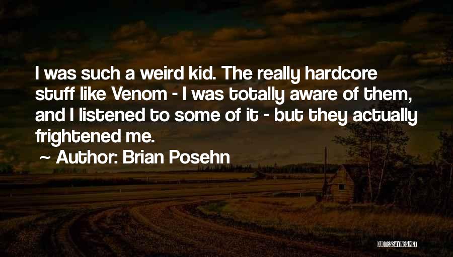 Brian Posehn Quotes: I Was Such A Weird Kid. The Really Hardcore Stuff Like Venom - I Was Totally Aware Of Them, And