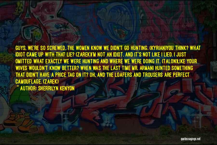 Sherrilyn Kenyon Quotes: Guys, We're So Screwed. The Women Know We Didn't Go Hunting. (kyrian)you Think? What Idiot Came Up With That Lie?
