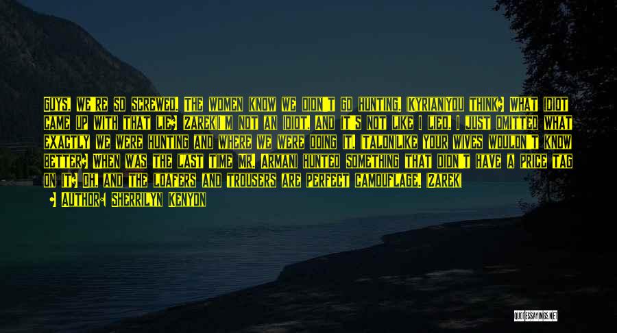 Sherrilyn Kenyon Quotes: Guys, We're So Screwed. The Women Know We Didn't Go Hunting. (kyrian)you Think? What Idiot Came Up With That Lie?