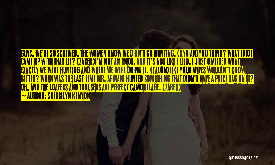 Sherrilyn Kenyon Quotes: Guys, We're So Screwed. The Women Know We Didn't Go Hunting. (kyrian)you Think? What Idiot Came Up With That Lie?