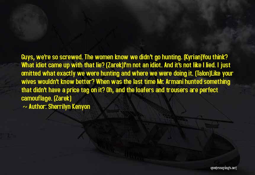 Sherrilyn Kenyon Quotes: Guys, We're So Screwed. The Women Know We Didn't Go Hunting. (kyrian)you Think? What Idiot Came Up With That Lie?