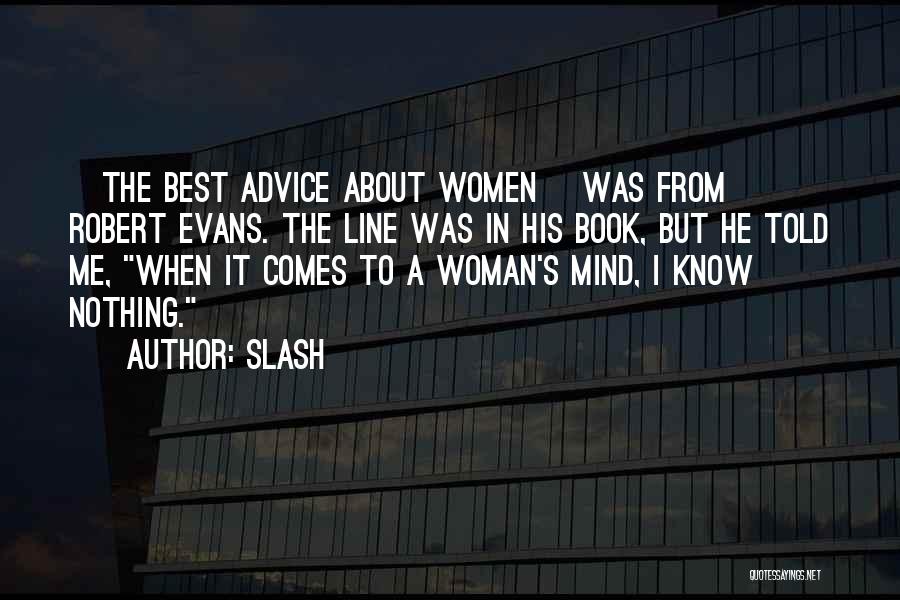 Slash Quotes: [the Best Advice About Women] Was From Robert Evans. The Line Was In His Book, But He Told Me, When