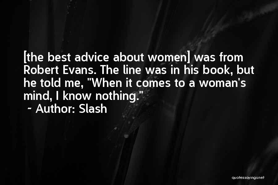 Slash Quotes: [the Best Advice About Women] Was From Robert Evans. The Line Was In His Book, But He Told Me, When