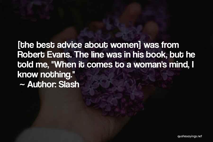 Slash Quotes: [the Best Advice About Women] Was From Robert Evans. The Line Was In His Book, But He Told Me, When