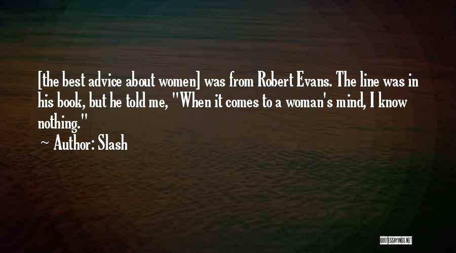 Slash Quotes: [the Best Advice About Women] Was From Robert Evans. The Line Was In His Book, But He Told Me, When