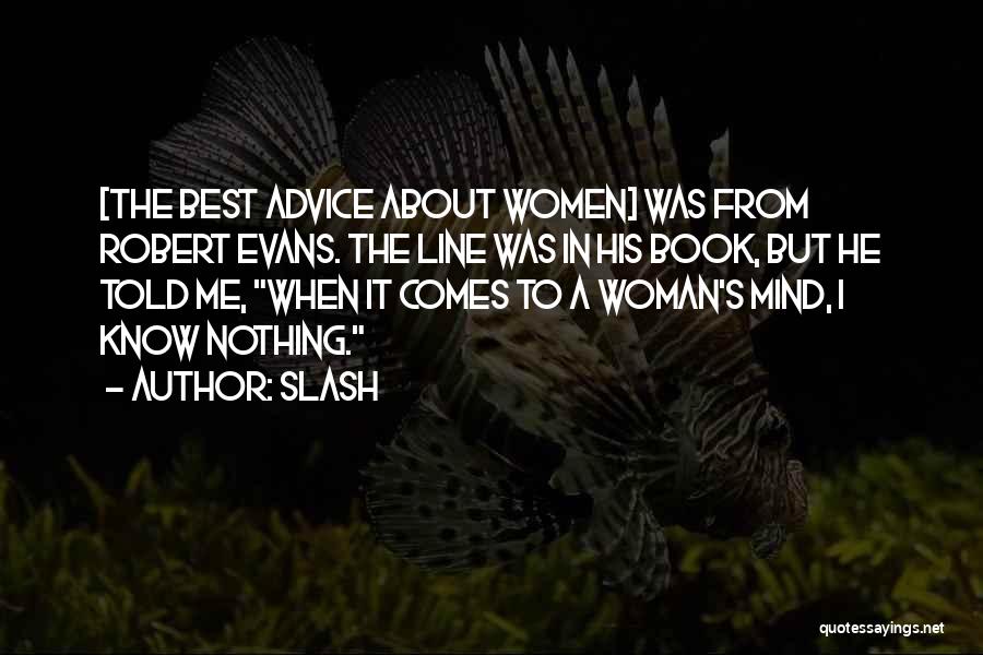 Slash Quotes: [the Best Advice About Women] Was From Robert Evans. The Line Was In His Book, But He Told Me, When