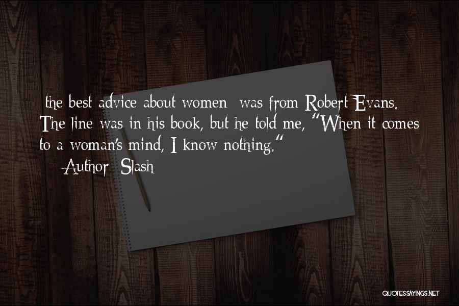 Slash Quotes: [the Best Advice About Women] Was From Robert Evans. The Line Was In His Book, But He Told Me, When