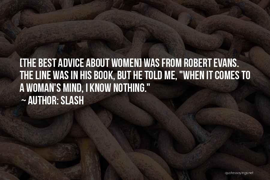 Slash Quotes: [the Best Advice About Women] Was From Robert Evans. The Line Was In His Book, But He Told Me, When