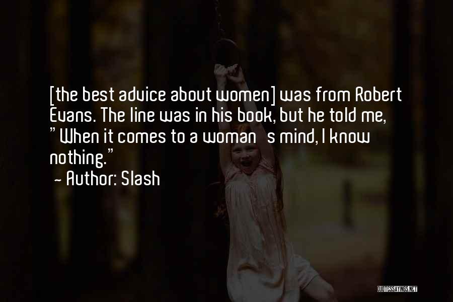 Slash Quotes: [the Best Advice About Women] Was From Robert Evans. The Line Was In His Book, But He Told Me, When