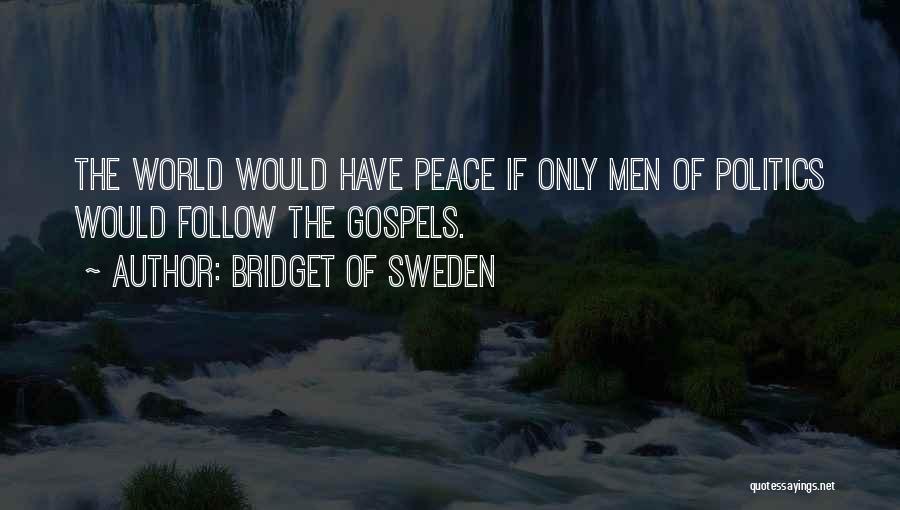 Bridget Of Sweden Quotes: The World Would Have Peace If Only Men Of Politics Would Follow The Gospels.