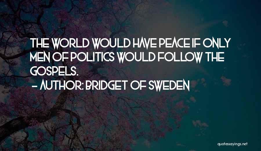 Bridget Of Sweden Quotes: The World Would Have Peace If Only Men Of Politics Would Follow The Gospels.
