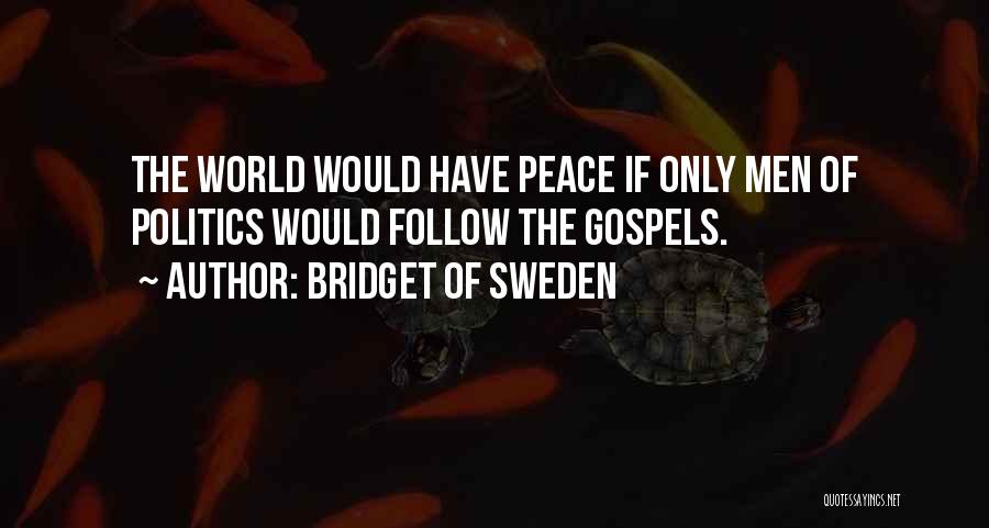 Bridget Of Sweden Quotes: The World Would Have Peace If Only Men Of Politics Would Follow The Gospels.