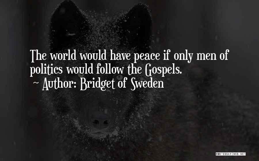 Bridget Of Sweden Quotes: The World Would Have Peace If Only Men Of Politics Would Follow The Gospels.