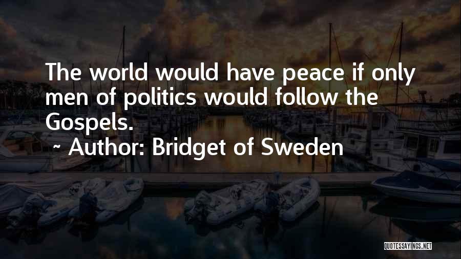 Bridget Of Sweden Quotes: The World Would Have Peace If Only Men Of Politics Would Follow The Gospels.