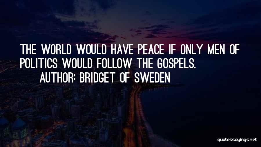 Bridget Of Sweden Quotes: The World Would Have Peace If Only Men Of Politics Would Follow The Gospels.