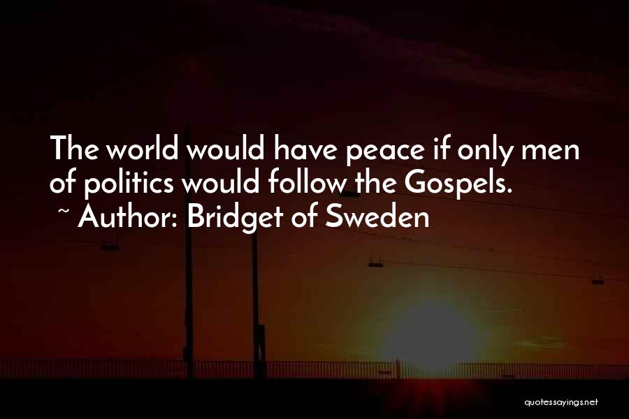 Bridget Of Sweden Quotes: The World Would Have Peace If Only Men Of Politics Would Follow The Gospels.