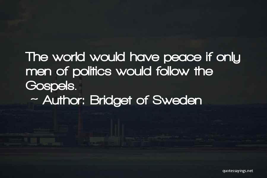 Bridget Of Sweden Quotes: The World Would Have Peace If Only Men Of Politics Would Follow The Gospels.