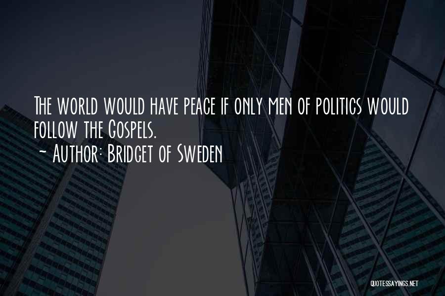 Bridget Of Sweden Quotes: The World Would Have Peace If Only Men Of Politics Would Follow The Gospels.