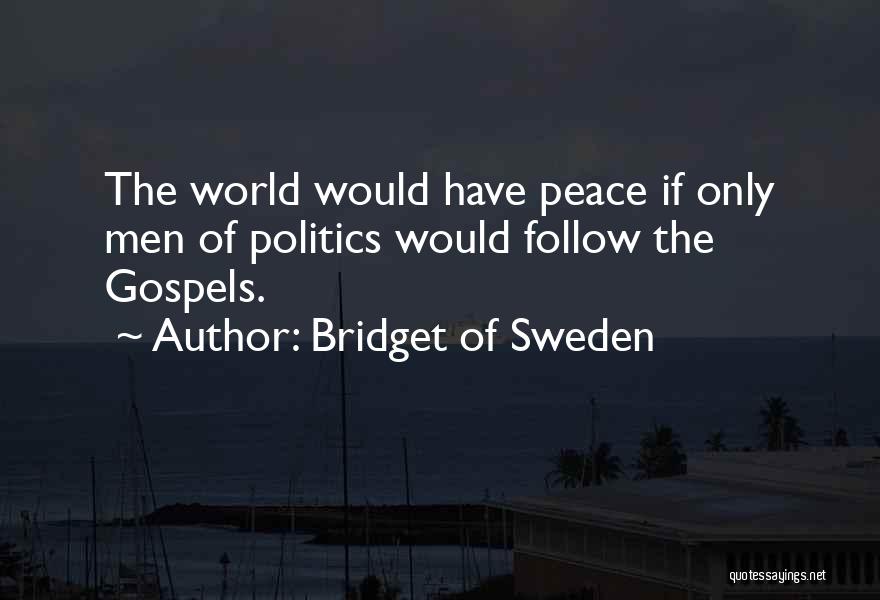 Bridget Of Sweden Quotes: The World Would Have Peace If Only Men Of Politics Would Follow The Gospels.