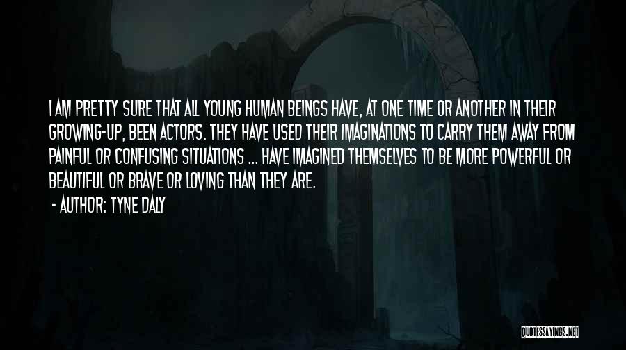Tyne Daly Quotes: I Am Pretty Sure That All Young Human Beings Have, At One Time Or Another In Their Growing-up, Been Actors.