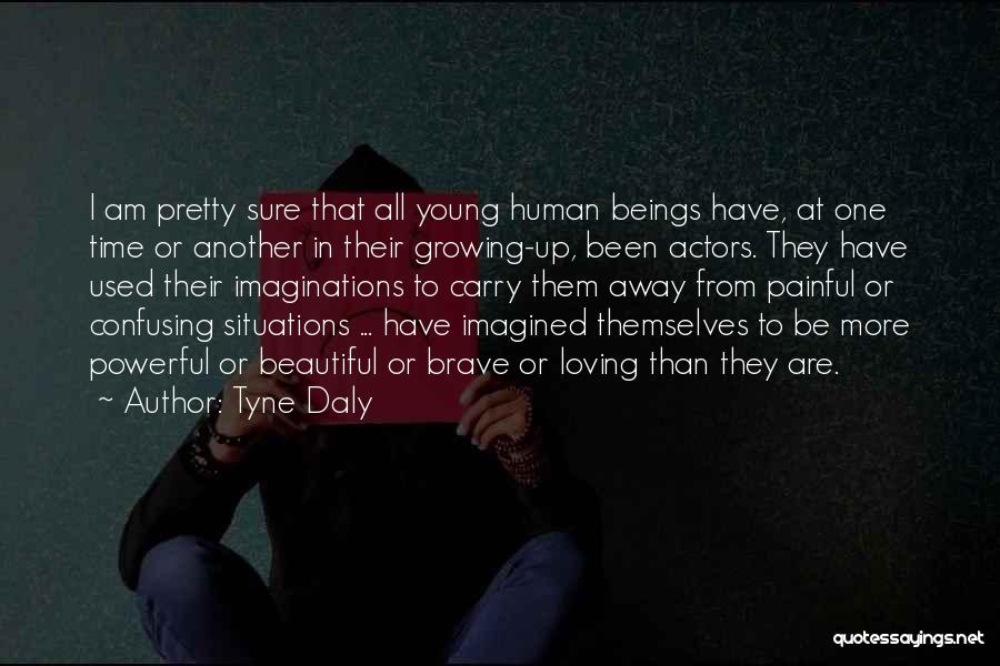 Tyne Daly Quotes: I Am Pretty Sure That All Young Human Beings Have, At One Time Or Another In Their Growing-up, Been Actors.