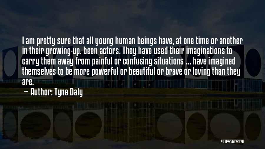 Tyne Daly Quotes: I Am Pretty Sure That All Young Human Beings Have, At One Time Or Another In Their Growing-up, Been Actors.