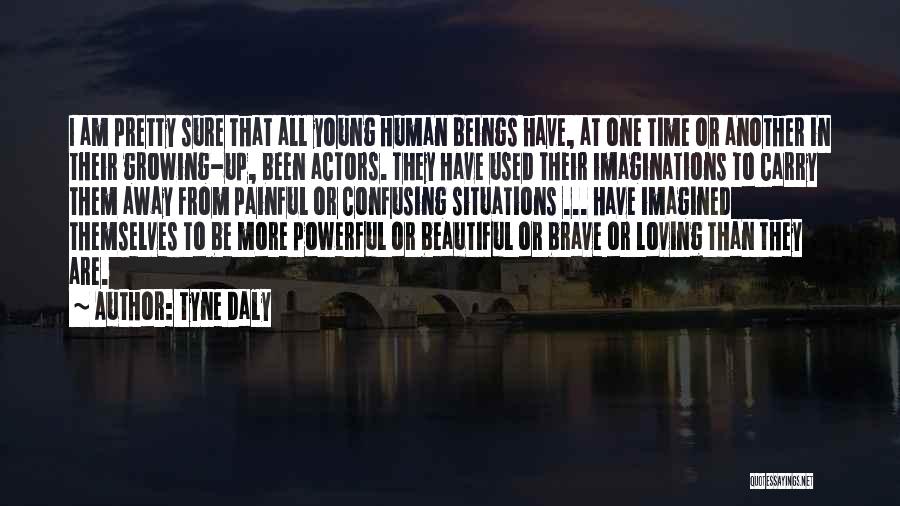 Tyne Daly Quotes: I Am Pretty Sure That All Young Human Beings Have, At One Time Or Another In Their Growing-up, Been Actors.