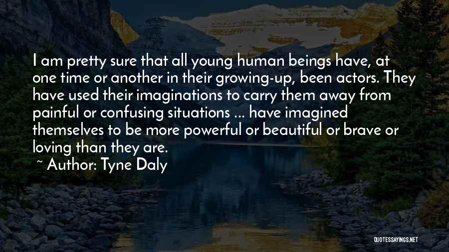 Tyne Daly Quotes: I Am Pretty Sure That All Young Human Beings Have, At One Time Or Another In Their Growing-up, Been Actors.