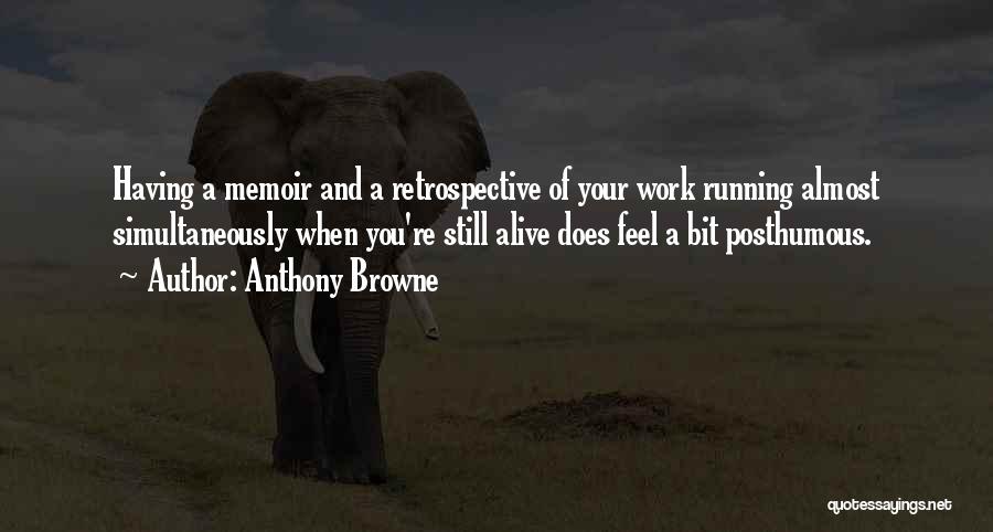 Anthony Browne Quotes: Having A Memoir And A Retrospective Of Your Work Running Almost Simultaneously When You're Still Alive Does Feel A Bit