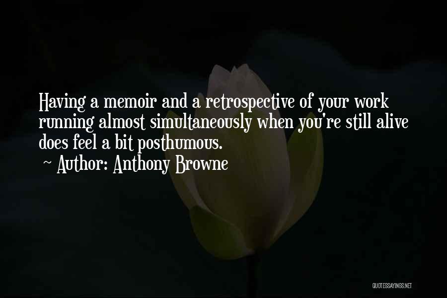 Anthony Browne Quotes: Having A Memoir And A Retrospective Of Your Work Running Almost Simultaneously When You're Still Alive Does Feel A Bit