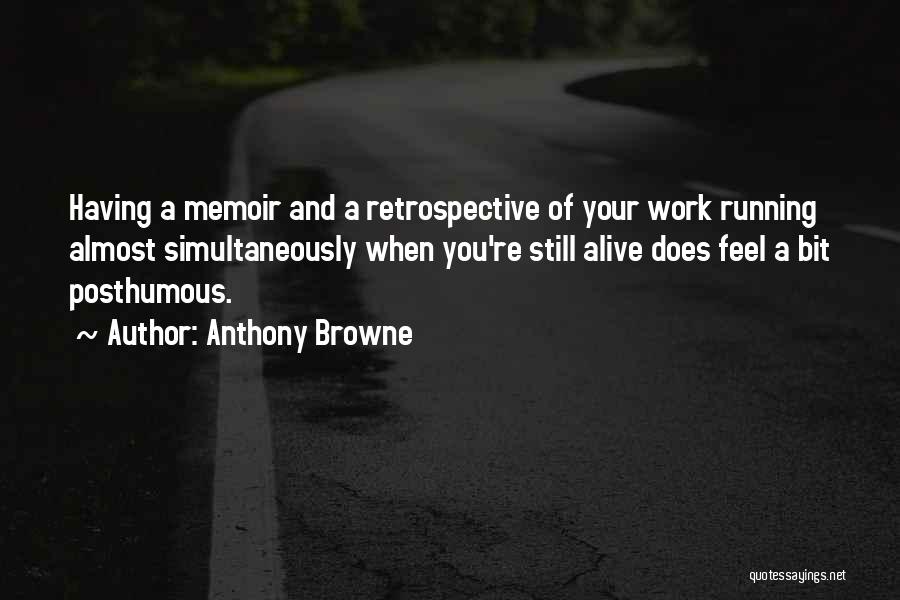 Anthony Browne Quotes: Having A Memoir And A Retrospective Of Your Work Running Almost Simultaneously When You're Still Alive Does Feel A Bit