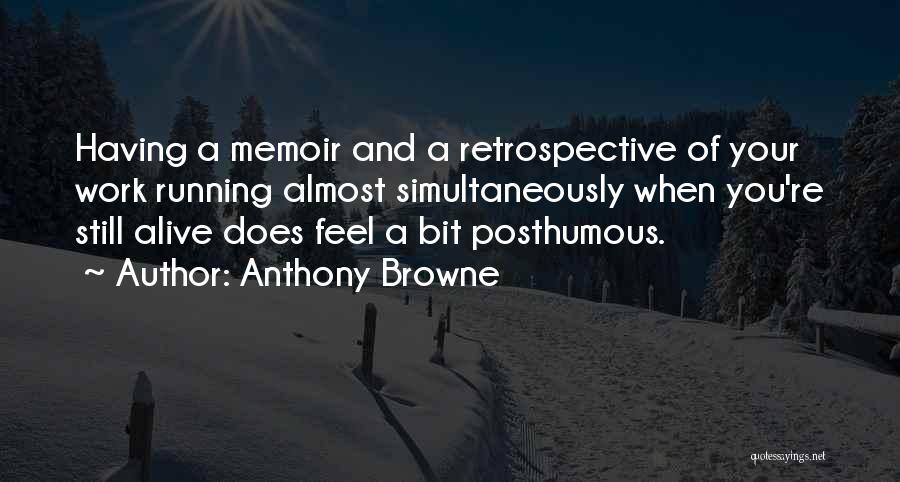 Anthony Browne Quotes: Having A Memoir And A Retrospective Of Your Work Running Almost Simultaneously When You're Still Alive Does Feel A Bit