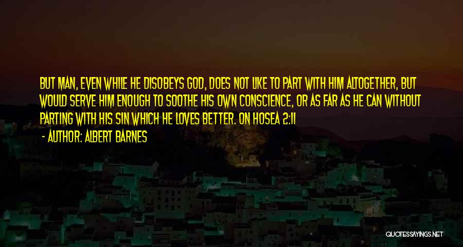 Albert Barnes Quotes: But Man, Even While He Disobeys God, Does Not Like To Part With Him Altogether, But Would Serve Him Enough