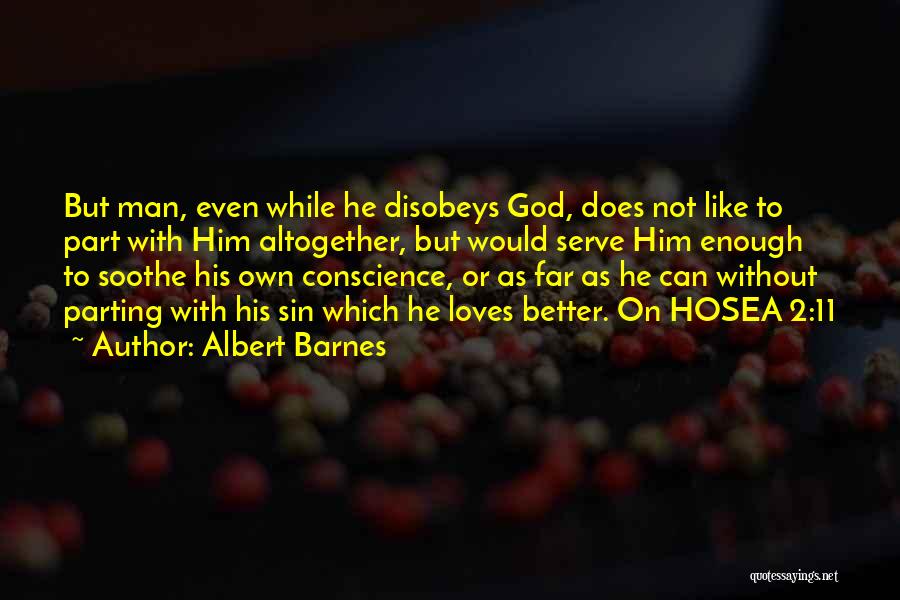 Albert Barnes Quotes: But Man, Even While He Disobeys God, Does Not Like To Part With Him Altogether, But Would Serve Him Enough