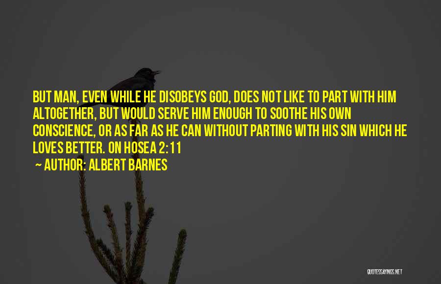 Albert Barnes Quotes: But Man, Even While He Disobeys God, Does Not Like To Part With Him Altogether, But Would Serve Him Enough