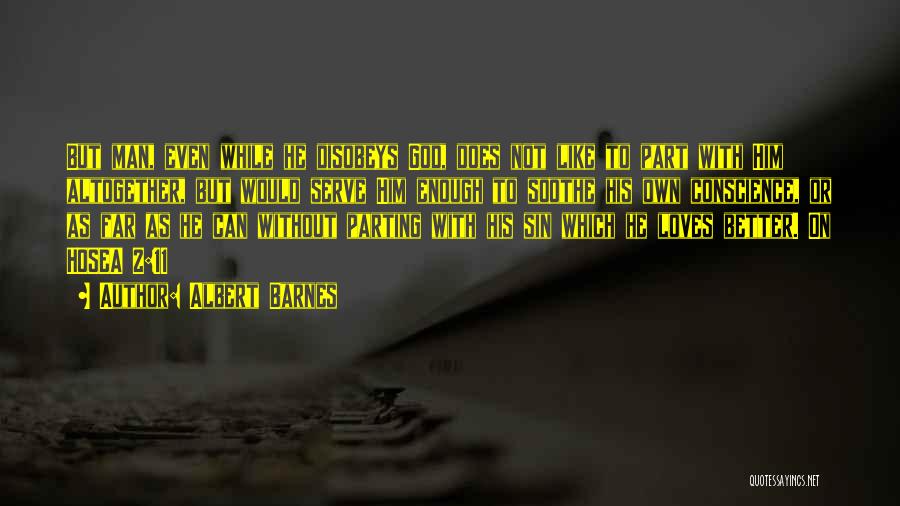 Albert Barnes Quotes: But Man, Even While He Disobeys God, Does Not Like To Part With Him Altogether, But Would Serve Him Enough