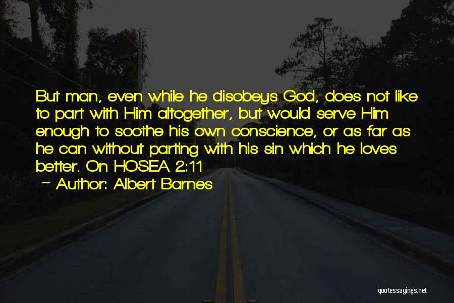 Albert Barnes Quotes: But Man, Even While He Disobeys God, Does Not Like To Part With Him Altogether, But Would Serve Him Enough