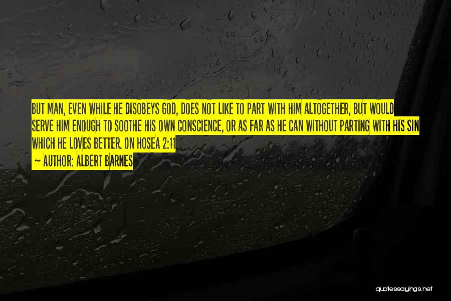 Albert Barnes Quotes: But Man, Even While He Disobeys God, Does Not Like To Part With Him Altogether, But Would Serve Him Enough
