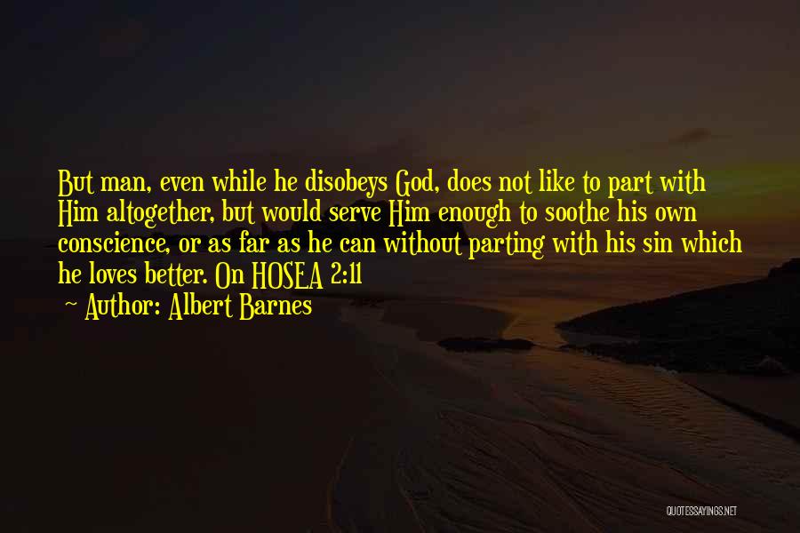Albert Barnes Quotes: But Man, Even While He Disobeys God, Does Not Like To Part With Him Altogether, But Would Serve Him Enough