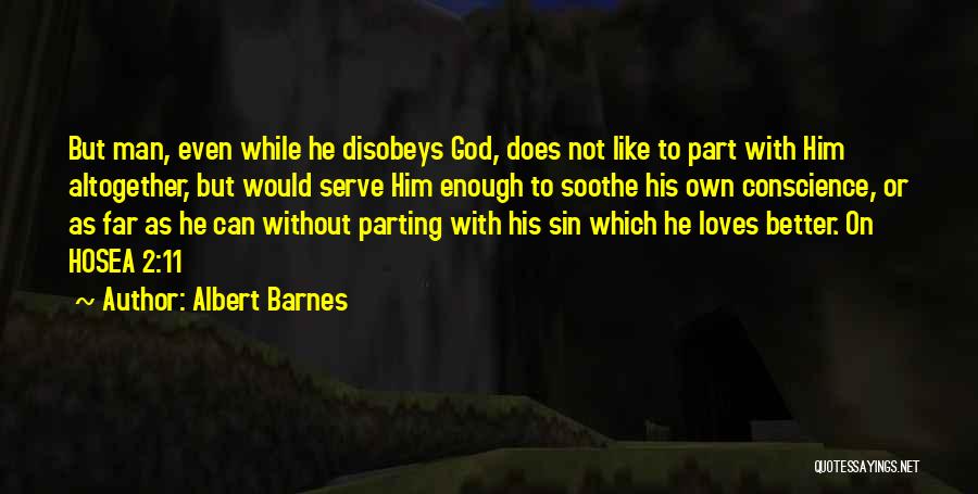 Albert Barnes Quotes: But Man, Even While He Disobeys God, Does Not Like To Part With Him Altogether, But Would Serve Him Enough